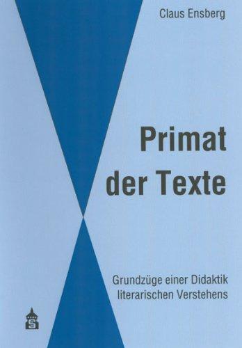 Primat der Texte. Grundzüge einer Didaktik literarischen Verstehens