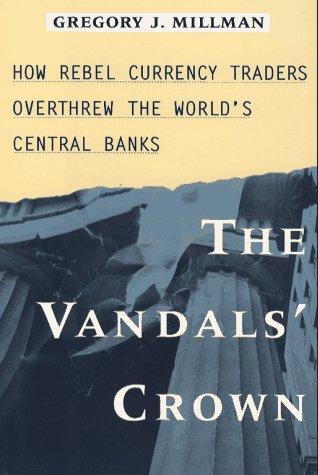 The Vandal's Crown: How Rebel Currency Traders Overthrew the World's Central Banks