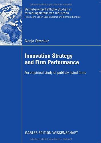 Innovation Strategy and Firm Performance: An empirical study of publicly listed firms (Betriebswirtschaftliche Studien in forschungsintensiven Industrien)