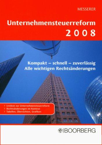 Unternehmensteuerreform 2008: Kompakt - schnell - zuverlässig. Alle wichtigen Rechtsänderungen