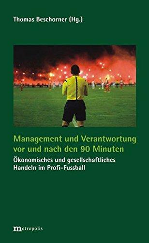 Management und Verantwortung vor und nach den 90 Minuten: Ökonomisches und gesellschaftliches Handeln im Profi-Fußball