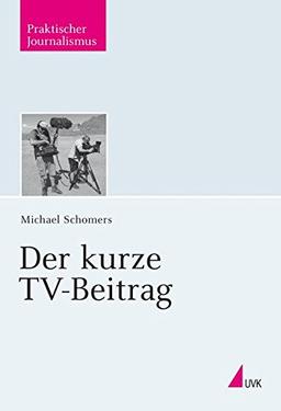 Der kurze TV-Beitrag (Praktischer Journalismus)