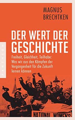 Der Wert der Geschichte: Freiheit, Gleichheit, Teilhabe: Was wir aus den Kämpfen der Vergangenheit für die Zukunft lernen können