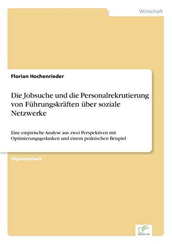 Die Jobsuche und die Personalrekrutierung von Führungskräften über soziale Netzwerke: Eine empirische Analyse aus zwei Perspektiven mit Optimierungsgedanken und einem praktischen Beispiel