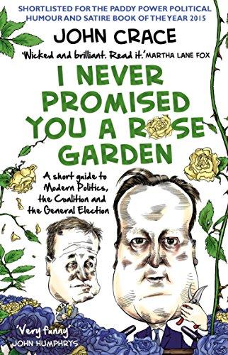 I Never Promised You a Rose Garden: A Short Guide to Modern Politics, the Coalition and the General Election