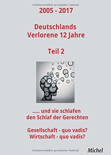 2005 - 2017 Deutschlands Verlorene 12 Jahre - Teil 2: Und sie schlafen den Schlaf der Gerechten: Gesellschaft - quo vadis? Wirtschaft - quo vadis?