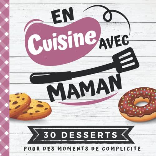 EN CUISINE AVEC MAMAN: Mon premier livre de cuisine | 30 recettes de DESSERTS faciles pour enfants | Quiz, astuces, tests et lexiques culinaires | ... son enfant dès 8 ans (CUISINER EN FAMILLE)