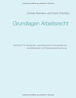 Grundlagen Arbeitsrecht: Fachbuch für Studenten, kaufmännische Auszubildende und Mitarbeiter mit Personalverantwortung