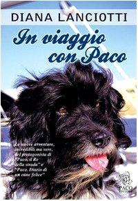 In viaggio con Paco. Le nuove avventure, incredibili ma vere, del protagonista di «Paco, il re della strada» e «Paco. Diario di un cane felice»