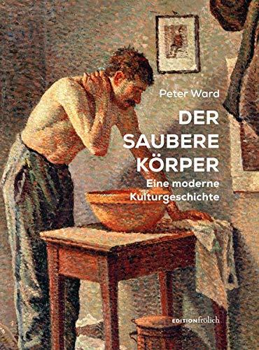 Der saubere Körper: Eine moderne Kulturgeschichte