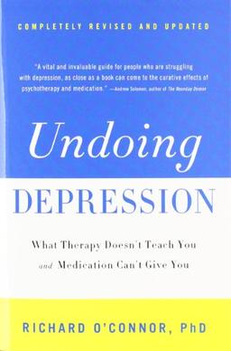 Undoing Depression: What Therapy Doesn't Teach You and Medication Can't Give You