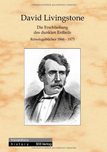 Die Erschliessung des dunklen Erdteils. Reisetagebücher aus Zentralafrika 1866-1873: Reisetagebücher 1866-1873