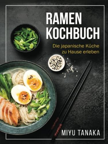 Ramen Kochbuch: Die japanische Küche zu Hause erleben