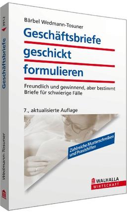 Geschäftsbriefe geschickt formulieren: Freundlich und gewinnend, aber bestimmt; Briefe für schwierige Fälle