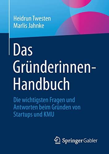 Das Gründerinnen-Handbuch: Die wichtigsten Fragen und Antworten beim Gründen von Startups und KMU