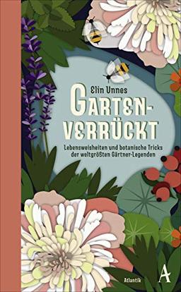 Gartenverrückt: Lebensweisheiten und botanische Tricks von unsterblichen Gartengenies