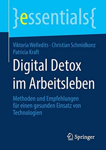 Digital Detox im Arbeitsleben: Methoden und Empfehlungen für einen gesunden Einsatz von Technologien (essentials)