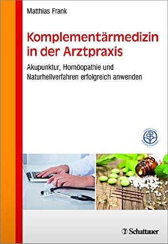 Komplementärmedizin in der Arztpraxis: Akupunktur, Homöopathie und Naturheilverfahren erfolgreich anwenden