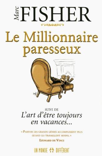 Le millionnaire paresseux : Suivi de L'art d'être toujours en vacances