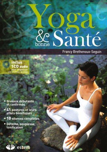 Yoga & bonne santé : niveaux débutants et confirmés, 41 postures et leurs effets bénéfiques, 10 séances complètes, détente, souplesse, tonification