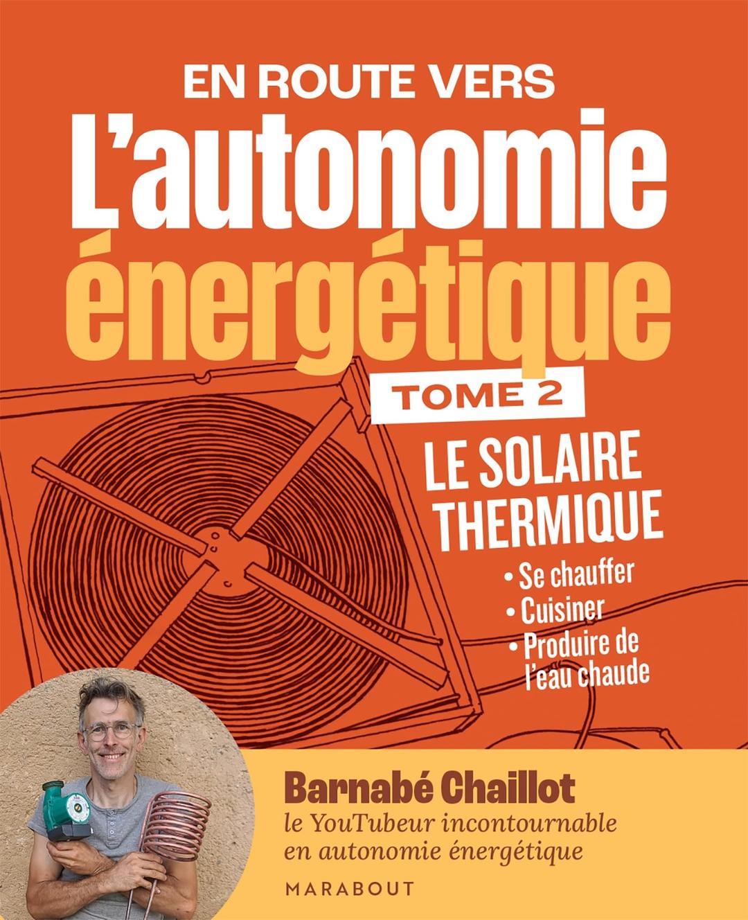 En route vers l'autonomie énergétique. Vol. 2. Le solaire thermique : se chauffer, cuisiner, produire de l'eau chaude