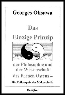 Das Einzige Prinzip der Philosophie und der Wissenschaft des Fernen Ostens: Die Philosophie der Makrobiotik