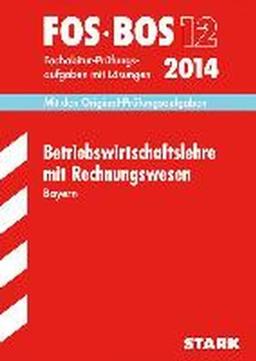 Abschluss-Prüfungsaufgaben Fachoberschule /Berufsoberschule Bayern / Betriebswirtschaftslehre mit Rechnungswesen FOS/BOS 12/2014: Mit den ... mit LÃ¶sungen