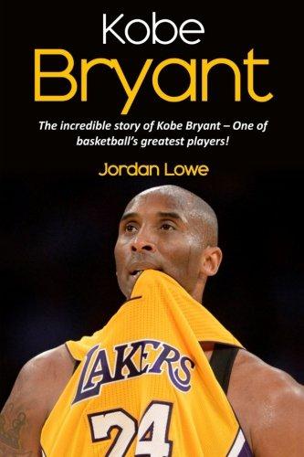 Kobe Bryant: The incredible story of Kobe Bryant – one of basketball’s greatest players!