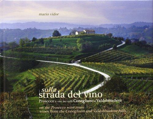 Sulla strada del vino, Prosecco e vini dei colli Conegliano e Valdobbiadene: Wines from the Conegliano and Valdobbiadene Hills