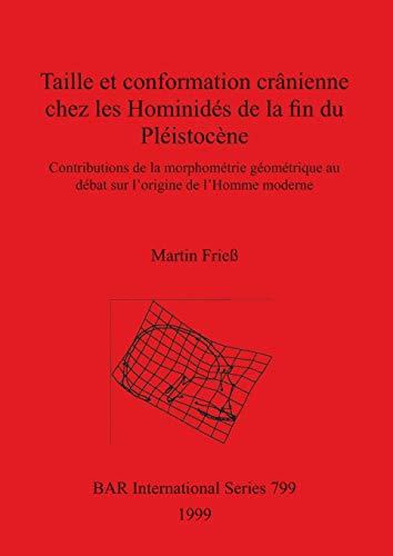 Taille Et Conformation Cranienne Chez Les Hominides De La Fin Du Pleistocene: Contributions de la morphométrie géométrique au débat sur l'origine de l'Homme moderne (BAR International)