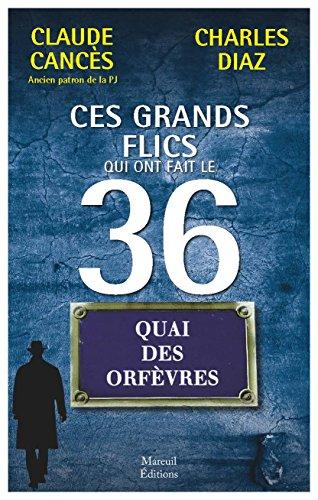 Ces grands flics qui ont fait le 36 : quai des Orfèvres