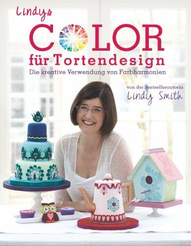 Lindys Color für Tortendesign - kreative Farben für Motivtorten - Basics für Anfänger und Fortgeschrittene: Die kreative Verwendung von Farbharmonien