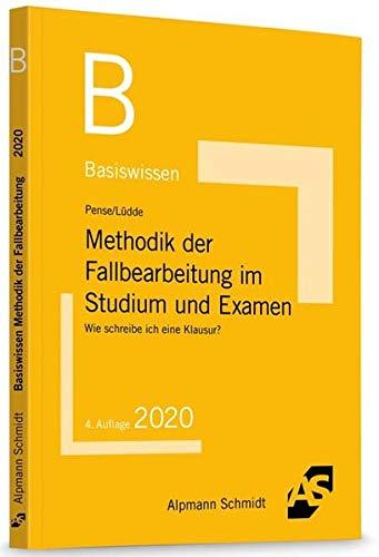 Basiswissen Methodik der Fallbearbeitung im Studium und Examen: Wie schreibe ich eine Klausur?