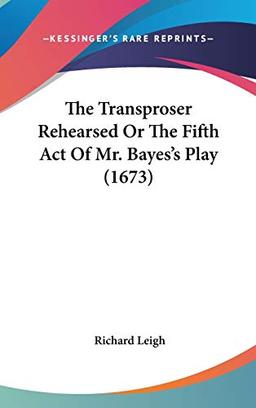 The Transproser Rehearsed Or The Fifth Act Of Mr. Bayes's Play (1673)