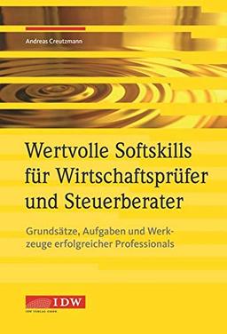 Wertvolle Soft Skills für Wirtschaftsprüfer und Steuerberater: Grundsätze, Aufgaben und Werkzeuge erfolgreicher Professionals