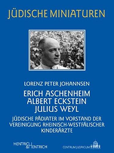 Erich Aschenheim, Albert Eckstein, Julius Weyl: Jüdische Pädiater im Vorstand der Vereinigung Rheinisch-Westfälischer Kinderärzte (Jüdische Miniaturen)