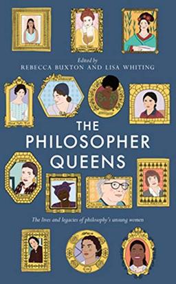 Philosopher Queens: The lives and legacies of philosophy's unsung women