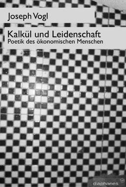 Kalkül und Leidenschaft: Poetik des ökonomischen Menschen