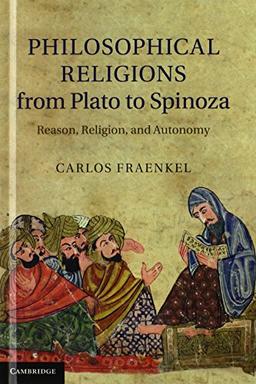 Philosophical Religions from Plato to Spinoza: Reason, Religion, and Autonomy