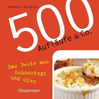 500 Aufläufe & Co.: Das Beste aus Schmortopf und Ofen