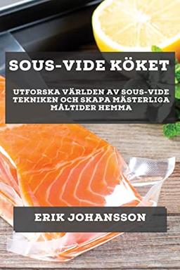 Sous-Vide Köket: Utforska Världen av Sous-Vide Tekniken och Skapa Mästerliga Måltider Hemma