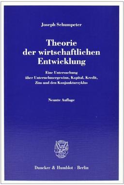 Theorie der wirtschaftlichen Entwicklung: Eine Untersuchung über Unternehmergewinn, Kapital, Kredit, Zins und den Konjunkturzyklus