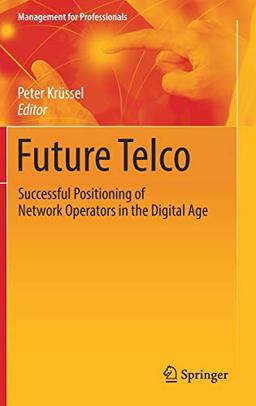 Future Telco: Successful Positioning of Network Operators in the Digital Age (Management for Professionals)