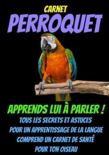 Carnet PERROQUET - elever un perroquet-perruche livre-perroquet livre-mon perroquet -comment elever perroquet: dressage perroquet - cacatoes perroquet ... oiseaux-perroquet-carnet de santé oiseaux