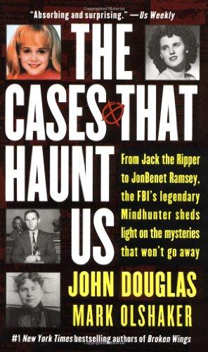 The Cases That Haunt Us: From Jack the Ripper to Jonbenet Ramsey, the FBI's Legendary Mindhunter Sheds Light on the Mysteries That Won't Go Away