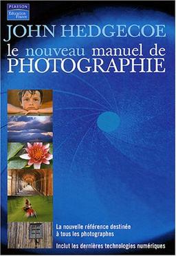 Le nouveau manuel de photographie : la nouvelle référence destinée à tous les photographes : inclut les dernières technologies numériques