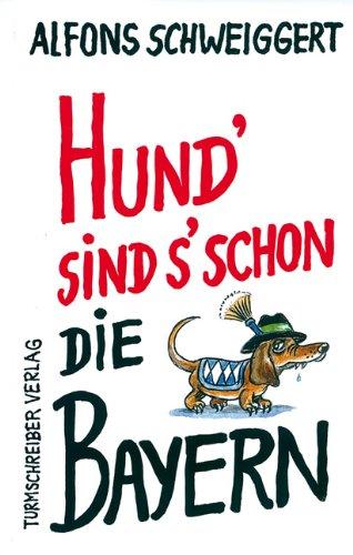 Hund' sind s' schon die Bayern: Satiren und andere Tratzereien, Band 1