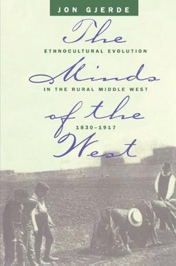 The Minds of the West: Ethnocultural Evolution in the Rural Middle West 1830-1917