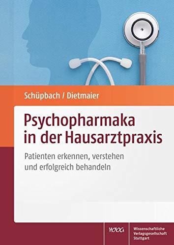 Psychopharmaka in der Hausarztpraxis: Patienten erkennen, verstehen und erfolgreich behandeln