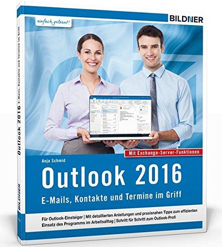 Outlook 2016: E-Mails, Kontakte und Termine im Griff: Mit den Exchange-Server Funktionen für die Nutzung im Unternehmen!